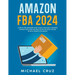 Amazon fba 2024 A Step by Step Beginners Guide To Build Your Own E-Commerce Business From Home and Make $10,000 per Month Selling Physical Products On