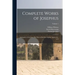 Complete Works of Josephus: Antiquities of the Jews: The Wars of the Jews Against Apion, etc., of 4; Volume 1