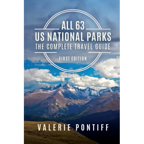 All 63 US National Parks the Complete Travel Guide: First Edition