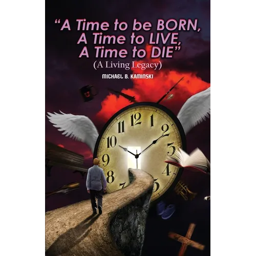 A Time to Be Born, a Time to Live, a Time to Die.: A Living Legacy