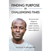 Finding Purpose in Challenging Times: My Journey from Refugee to Humanitarian Leader-and How Anyone Can Rise to Make a Difference