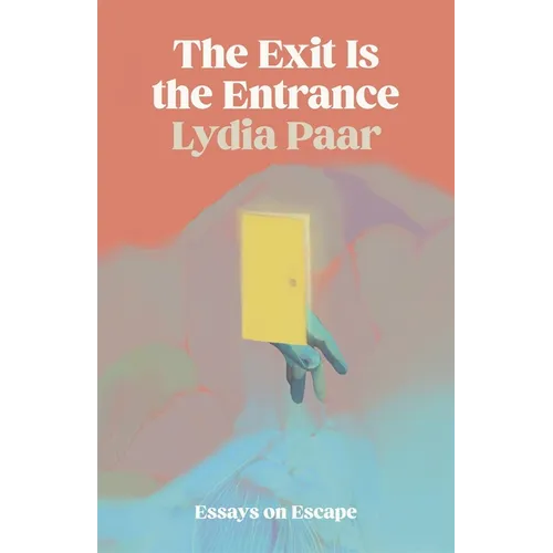 The Exit Is the Entrance: Essays on Escape