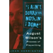 I Ain't Sorry for Nothin' I Done: August Wilson's Process of Playwriting