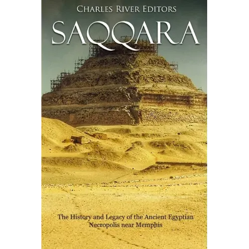 Saqqara: The History and Legacy of the Ancient Egyptian Necropolis near Memphis