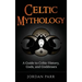 Celtic Mythology: A Guide to Celtic History, Gods, and Goddesses