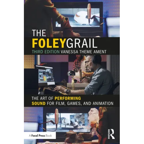 The Foley Grail: The Art of Performing Sound for Film, Games, and Animation