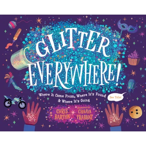 Glitter Everywhere!: Where It Came From, Where It's Found & Where It's Going