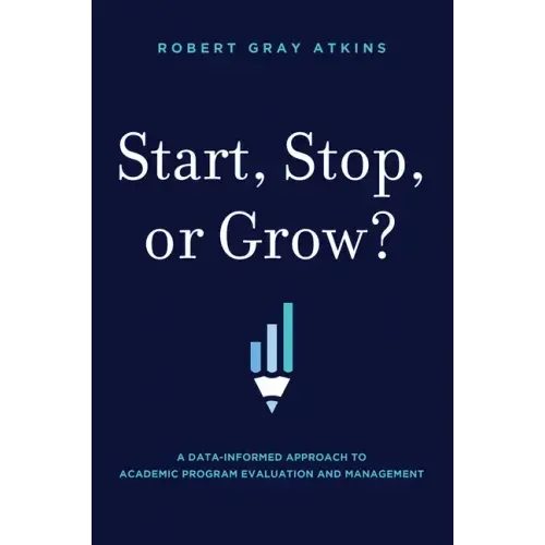 Start, Stop, or Grow?: A Data-Informed Approach to Academic Program Evaluation and Management
