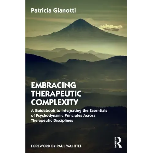 Embracing Therapeutic Complexity: A Guidebook to Integrating the Essentials of Psychodynamic Principles Across Therapeutic Disciplines