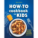 How-To Cookbook for Kids: 50 Easy Recipes to Learn the Basics