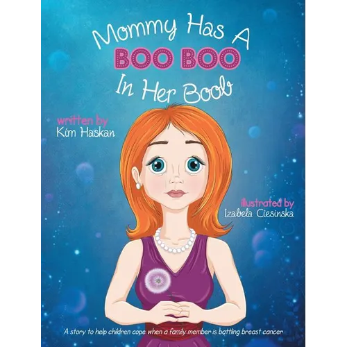 Mommy Has a Boo Boo in Her Boob: A story to help children cope when a family member is battling breast cancer