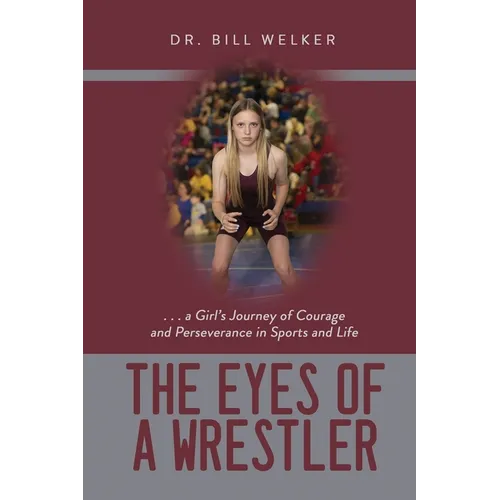 The Eyes of a Wrestler: ... a Girl's Journey of Courage and Perseverance in Sports and Life