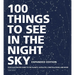 100 Things to See in the Night Sky, Expanded Edition: Your Illustrated Guide to the Planets, Satellites, Constellations, and More
