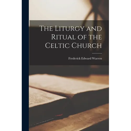 The Liturgy and Ritual of the Celtic Church
