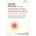 The Power of Your Subconscious Mind: There Are No Limits to the Prosperity, Happiness, and Peace of Mind You Can Achieve Simply by Using the Power of