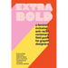 Extra Bold: A Feminist, Inclusive, Anti-Racist, Nonbinary Field Guide for Graphic Designers