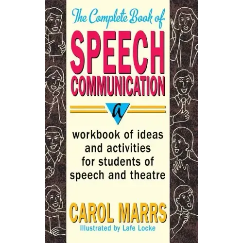 Complete Book of Speech Communication: A Workbook of Ideas and Activities for Students of Speech and Theatre