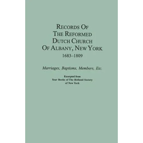 Records of the Reformed Dutch Church of Albany, New York, 1683-1809: Marriages, Baptisms, Members, Etc. Excerpted from Year Books of the Holland Socie