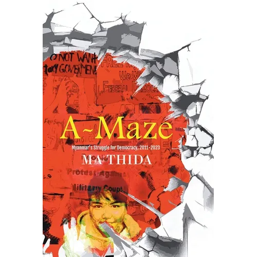A-Maze: Myanmar's Struggle for Democracy, 2011-2023