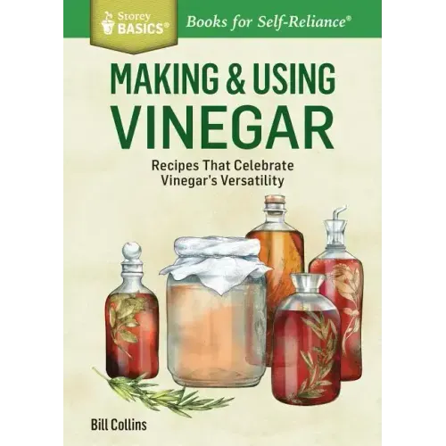 Making & Using Vinegar: Recipes That Celebrate Vinegar's Versatility. a Storey Basics(r) Title