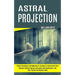 Astral Projection: Discover Unknown Worlds and Explore New Dimensions, Free Your Physical and Mental Limits (Proven Techniques and Methods for Learnin