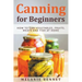 Canning for Beginners: How to Can Vegetables, Fruits, Meats and Fish at Home