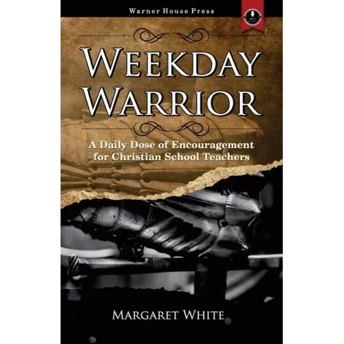 Weekday Warrior: A Daily Dose of Encouragement for Christian School Teachers