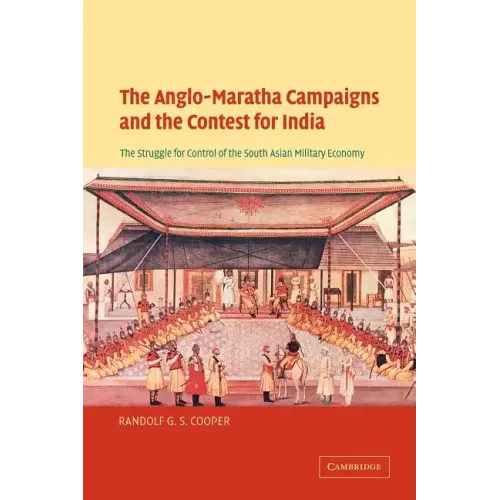 The Anglo-Maratha Campaigns and the Contest for India: The Struggle for Control of the South Asian Military Economy