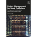 Project Management for Book Publishers: The Programs and Workflows Behind Making Books and Digital Products