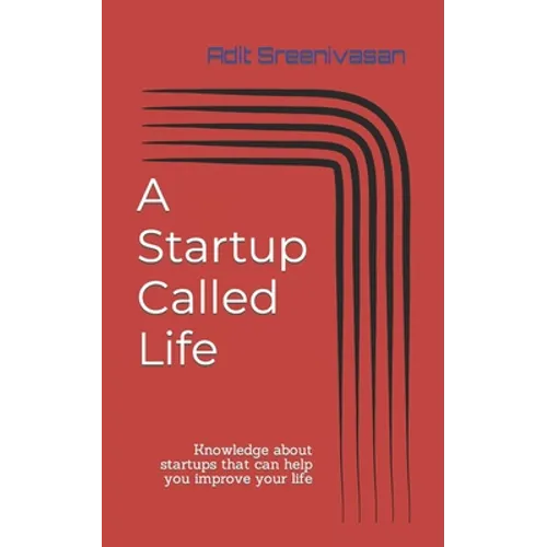 A Startup Called Life: Knowledge about startups that can help you improve your life