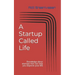 A Startup Called Life: Knowledge about startups that can help you improve your life