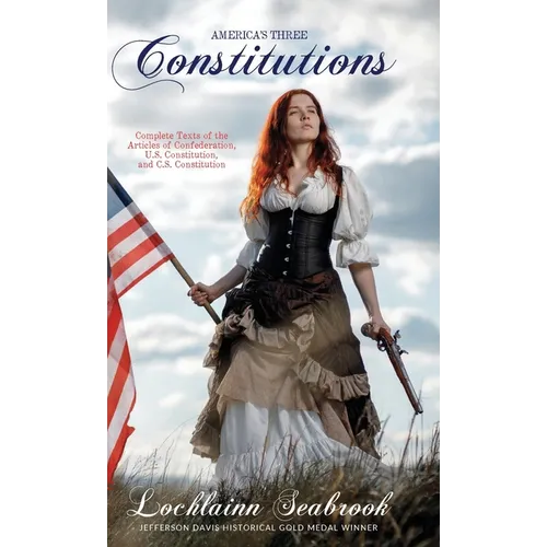 America's Three Constitutions: Complete Texts of the Articles of Confederation, U.S. Constitution, and C.S. Constitution
