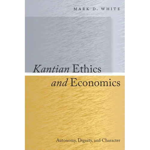 Kantian Ethics and Economics: Autonomy, Dignity, and Character