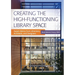 Creating the High-Functioning Library Space: Expert Advice from Librarians, Architects, and Designers