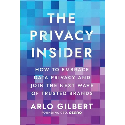 The Privacy Insider: How to Embrace Data Privacy and Join the Next Wave of Trusted Brands