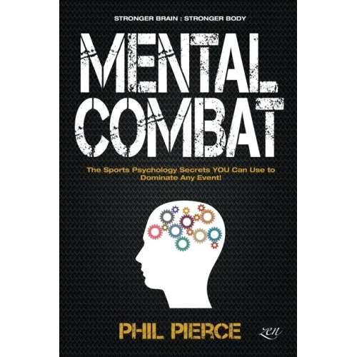 Mental Combat: The Sports Psychology Secrets You Can Use to Dominate Any Event!