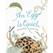 An Egg Is Quiet: (Nature Books for Kids, Children's Books Ages 3-5, Award Winning Children's Books)