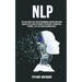 Nlp: Self Help Guide To Be A High Performance Achiever And Attain Success By Utilizing The Power Of Psychology, Affirmations, Hypnosis, Self Talk And