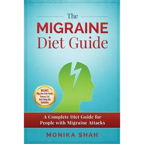 The Migraine Diet Guide: A Complete Diet Guide for People with Migraine Attacks (Also includes: Migraine Safe and Un-Safe Foods, Grocery Shopping List