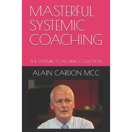 Masterful Systemic Coaching: The Systemic Coaching Collection