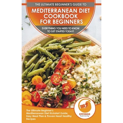 Mediterranean Diet Cookbook For Beginners: The Ultimate Beginner's Mediterranean Diet Kickstart Guide, Easy Meal Plan & Proven Heart Healthy Recipes -