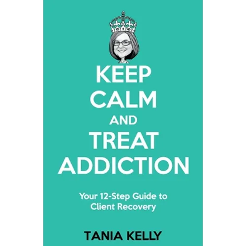 Keep Calm and Treat Addiction: Your 12-Step Guide to Client Recovery