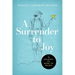 A Surrender to Joy: My Journey from Mind to Heart