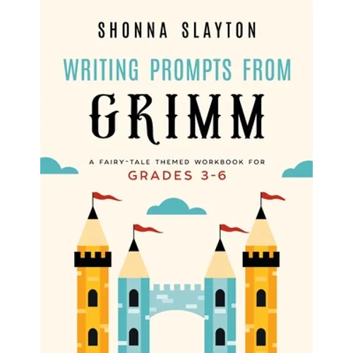 Writing Prompts From Grimm: A Fairy-Tale Themed Workbook for Grades 3 - 6
