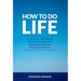 How To Do Life: A Guide To Navigating Life's Challenges and Understanding the World Around You