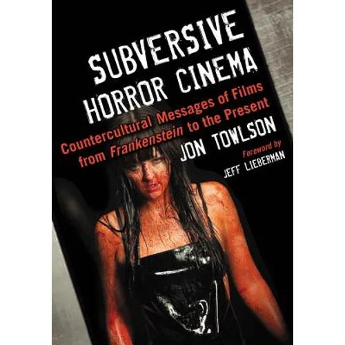 Subversive Horror Cinema: Countercultural Messages of Films from Frankenstein to the Present