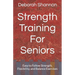 Strength Training For Seniors: Easy to Follow Strength, Flexibility, and Balance Exercises