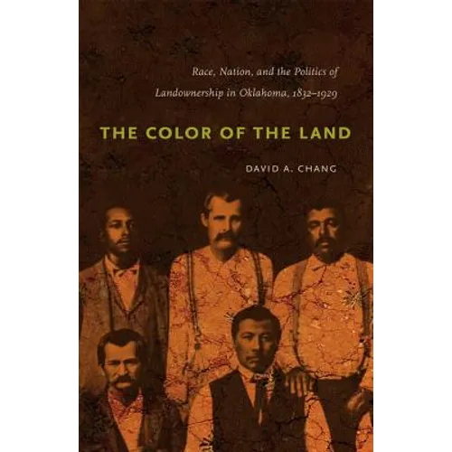 The Color of the Land: Race, Nation, and the Politics of Landownership in Oklahoma, 1832-1929