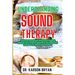 Understanding Sound Therapy: Unlock The Healing Power Of Sound For Targeting Wellness, Focus, Practical Applications, Key Insights And Techniques F