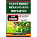 Plant Based Healing and Nutrition for Novices: Discover The Healing Power Of Plants - A Holistic Approach To Wellness With Nutrient-Rich Foods And Tra